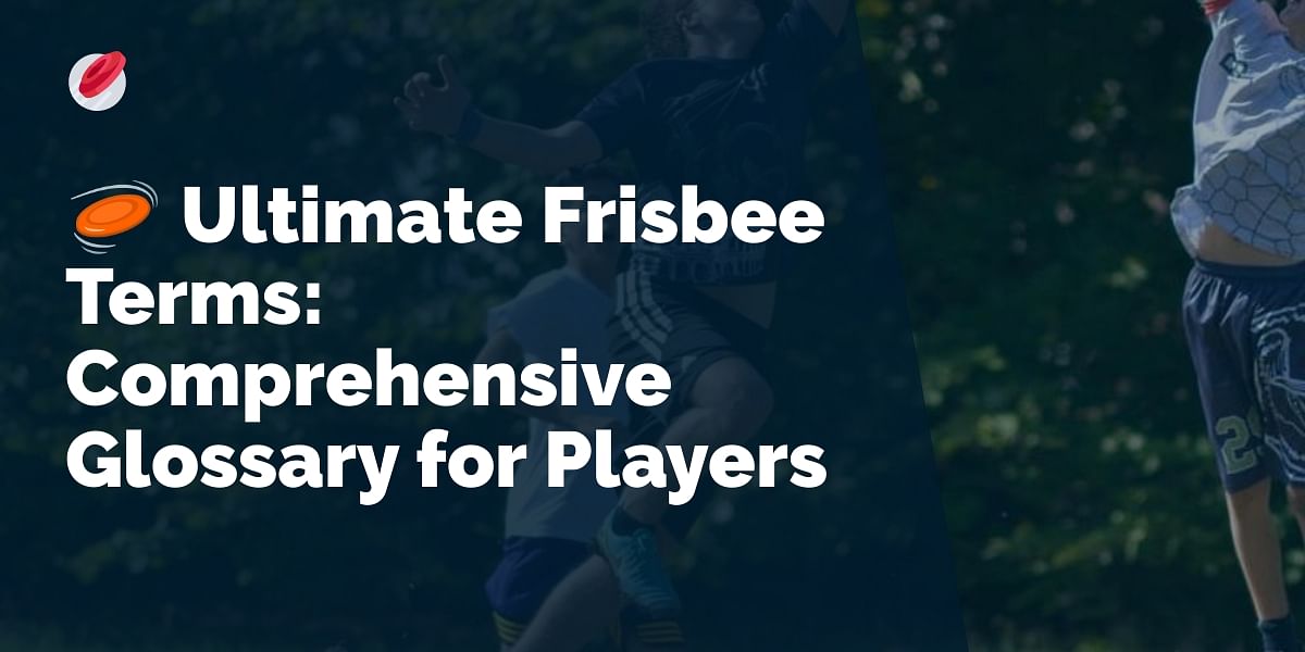 Mastering Ultimate Frisbee Terms A Comprehensive Glossary for New and