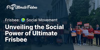 Unveiling the Social Power of Ultimate Frisbee - Frisbee: 🌍 Social Movement