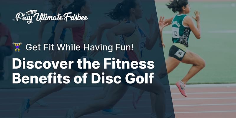 Discover the Fitness Benefits of Disc Golf - 🏋️‍♀️ Get Fit While Having Fun!