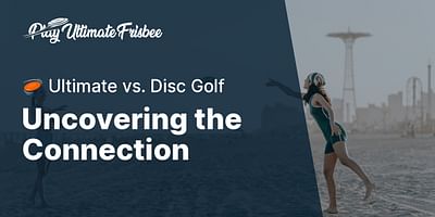 Uncovering the Connection - 🥏 Ultimate vs. Disc Golf