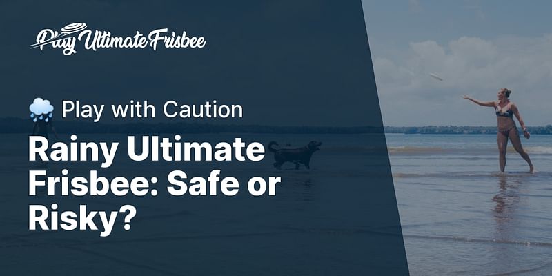 Rainy Ultimate Frisbee: Safe or Risky? - 🌧️ Play with Caution