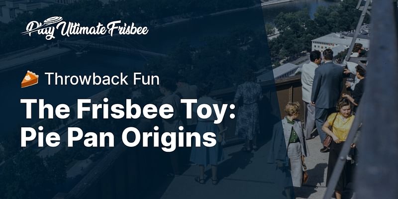 The Frisbee Toy: Pie Pan Origins - 🥧 Throwback Fun
