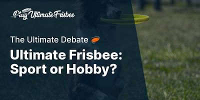 Ultimate Frisbee: Sport or Hobby? - The Ultimate Debate 🥏