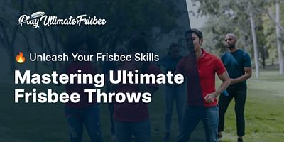 Mastering Ultimate Frisbee Throws - 🔥 Unleash Your Frisbee Skills