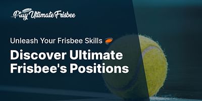 Discover Ultimate Frisbee's Positions - Unleash Your Frisbee Skills 🥏