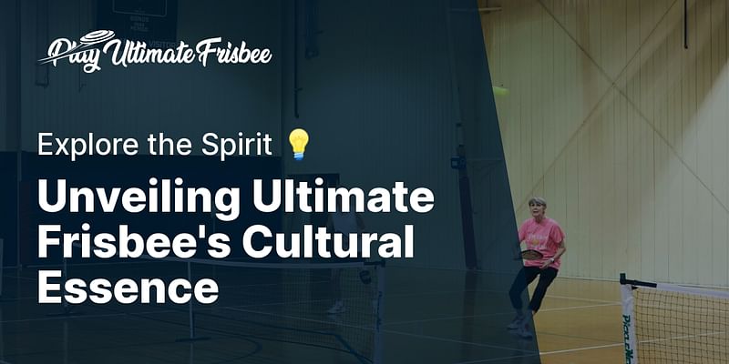 Unveiling Ultimate Frisbee's Cultural Essence - Explore the Spirit 💡