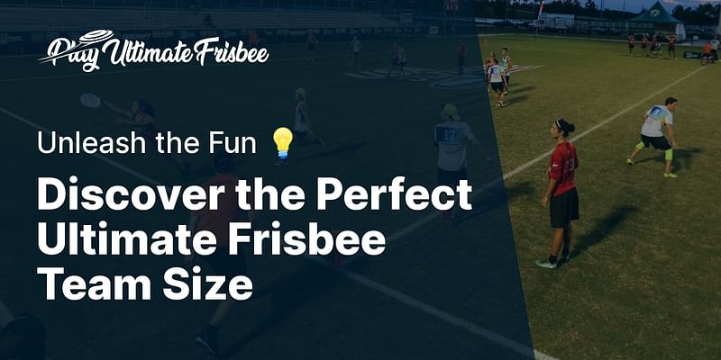 Discover the Perfect Ultimate Frisbee Team Size - Unleash the Fun 💡