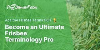 Become an Ultimate Frisbee Terminology Pro - Ace the Frisbee Terms Quiz 🏆