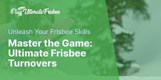 Master the Game: Ultimate Frisbee Turnovers - Unleash Your Frisbee Skills