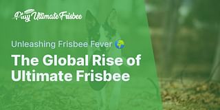 The Global Rise of Ultimate Frisbee - Unleashing Frisbee Fever 🌍