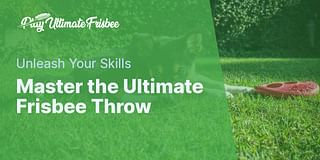 Master the Ultimate Frisbee Throw - Unleash Your Skills