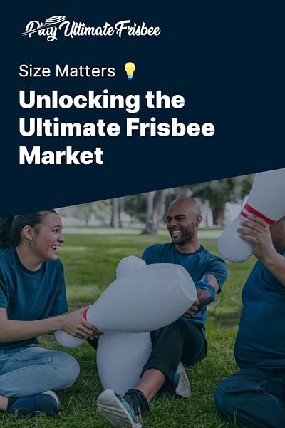 Unlocking the Ultimate Frisbee Market - Size Matters 💡