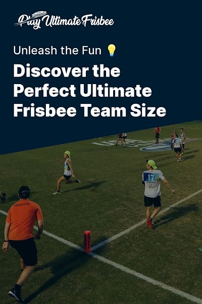 Discover the Perfect Ultimate Frisbee Team Size - Unleash the Fun 💡