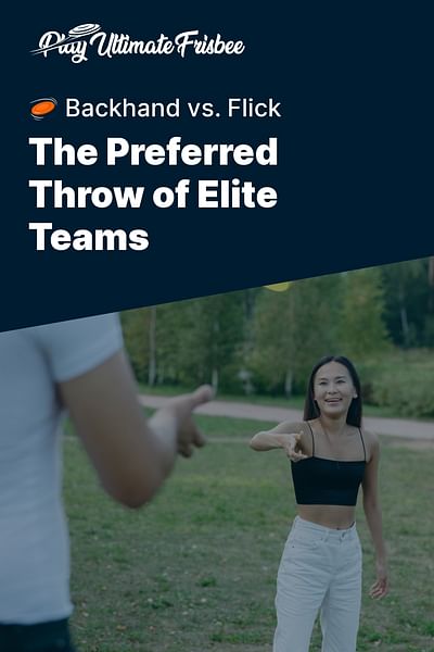 The Preferred Throw of Elite Teams - 🥏 Backhand vs. Flick