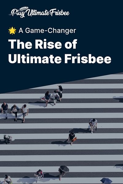 The Rise of Ultimate Frisbee - 🌟 A Game-Changer
